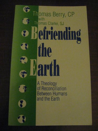 Befriending the Earth: A Theology of Reconciliation Between Humans and the Earth (9780896224711) by Thomas Berry; Thomas Clarke