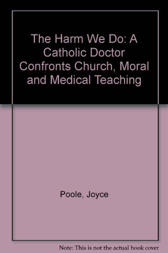 Beispielbild fr The Harm We Do : A Catholic Doctor Confronts Church, Moral, and Medical Teaching zum Verkauf von Better World Books