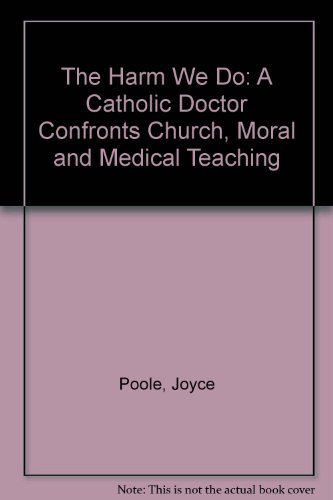 9780896225435: The Harm We Do: A Catholic Doctor Confronts Church, Moral and Medical Teaching