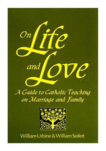 On Life and Love. A Guide to Catholic Teaching on Marriage and Family