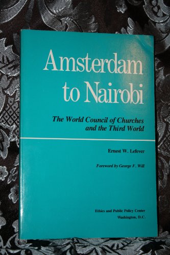 AMSTERDAM TO NAIROBI. The World Council of Churches & the Third World. Forward By George F Will