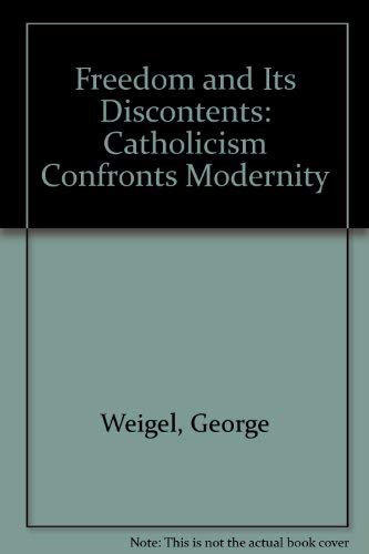 Freedom and Its Discontents: Catholicism Confronts Modernity (9780896331594) by Weigel, George