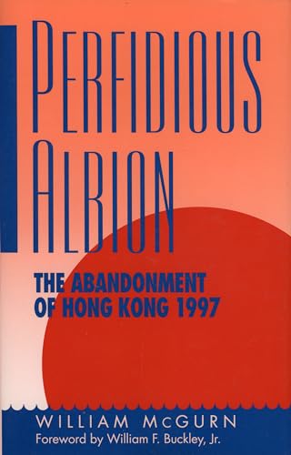 Imagen de archivo de Perfidious Albion: The Abandonment of Hong Kong: The Abandonment of Hong Kong, 1997 a la venta por Antiquariat Armebooks