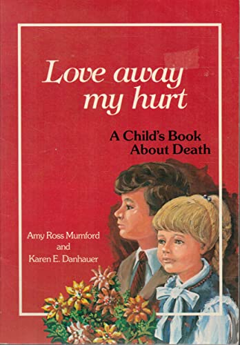 Imagen de archivo de Love Away My Hurt: A Child's Book about Death a la venta por ThriftBooks-Atlanta