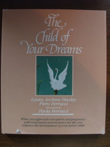 The Child of Your Dreams (9780896381100) by Huxley, Laura Archera; Ferrucci, Piero; Ferrucci, Paola