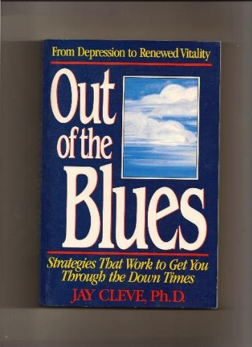 Imagen de archivo de Out of the Blues: From Depression to Renewed Vitality : Strategies That Work to Get You Through the Down Times a la venta por HPB-Diamond