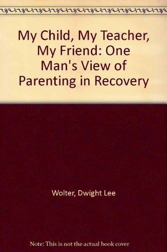 9780896382336: My Child, My Teacher, My Friend: One Man's View of Parenting in Recovery