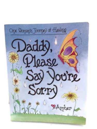 Beispielbild fr Daddy, Please Say You're Sorry: One Woman's Journey of Healing zum Verkauf von Wonder Book