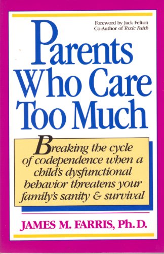 Imagen de archivo de Parents Who Care Too Much: Breaking the Cycle of Codependence When a Child's Dysfunctional Behavior Threatens Your Family's Sanity and Survival a la venta por SecondSale