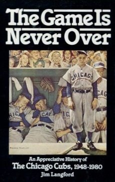 Beispielbild fr The Game is Never Over: An appreciative history of the Chicago Cubs, 1948-1980 zum Verkauf von Redux Books