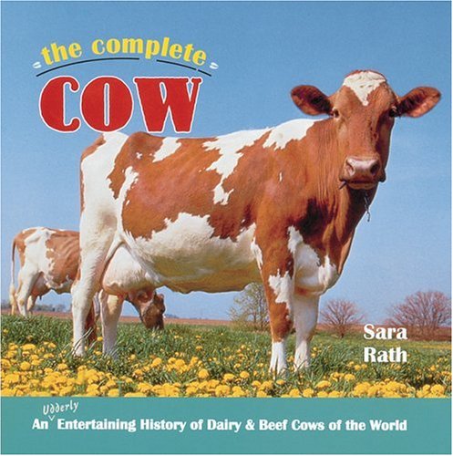 Stock image for The Complete Cow An Udderly Entertaining History of Dairy and Beef Cows in the World for sale by Pegasus Books