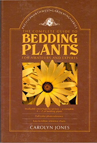 The Complete Guide to Bedding Plants for Amateurs and Experts (Pacific Northwest Gardening) (9780896581098) by Jones, Carolyn