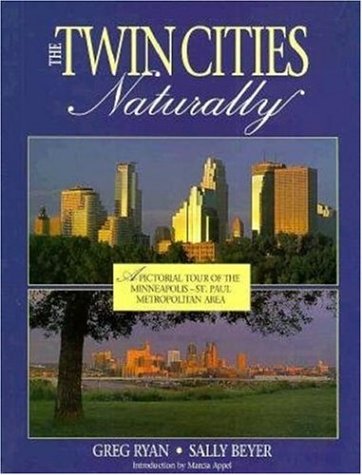 The Twin Cities, Naturally!: A Pictorial Tour of Minneapolis-St. Paul Metropolitan Area (9780896582323) by Ryan, Greg; Beyer, Sally