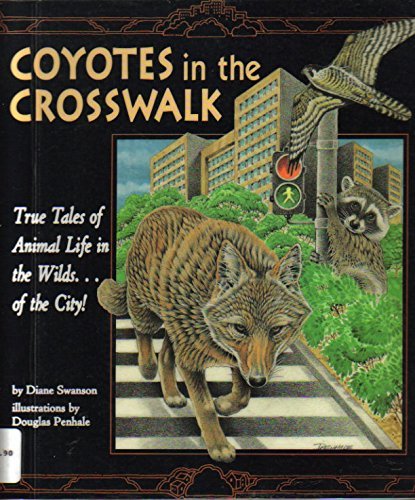 Stock image for Coyotes in the Crosswalk: True Tales of Animal Life in the Wilds. of the City! for sale by Samuel H. Rokusek, Bookseller