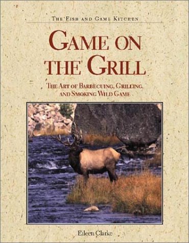 Imagen de archivo de Game on the Grill : The Art of Barbecuing, Grilling and Smoking Wild Game a la venta por Better World Books