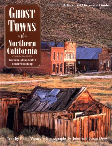 Stock image for Ghost Towns of Northern California : Your Guide to Ghost Towns and Historic Mining Camps for sale by Better World Books: West