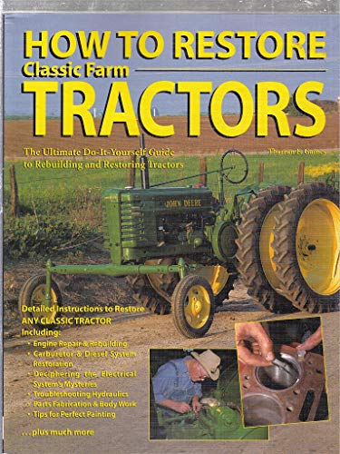 How To Restore Classic Farm Tractors: The Ultimate Do-It-Yourself Guide to Rebuilding and Restori...
