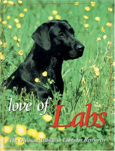 Stock image for Love of Labs: The Ultimate Tribute to Labrador Retrievers (Petlife Library) for sale by Wonder Book