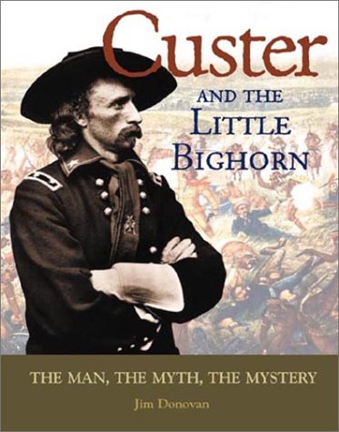 Stock image for Custer and the Little Bighorn: The Man, the Myth, the Mystery for sale by Books From California
