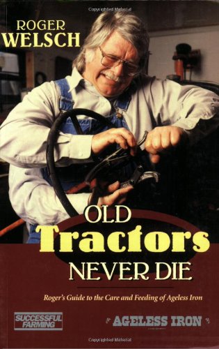 Stock image for Old Tractors Never Die: Roger's Guide to the Care and Feeding of Ageless Iron for sale by Ergodebooks