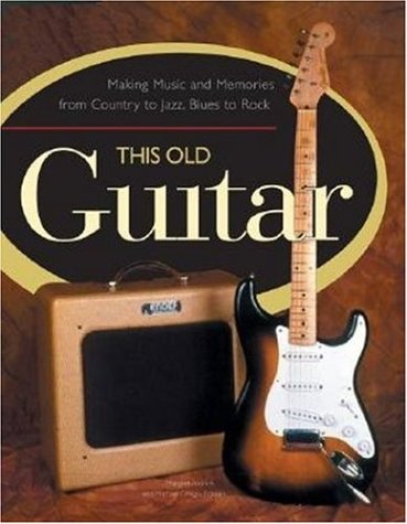 Beispielbild fr This Old Guitar : Making Music and Memories from Country to Jazz, Blues to Rock zum Verkauf von Better World Books