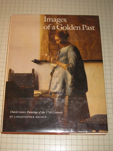 Imagen de archivo de Images of a golden past: Dutch genre painting of the 17th century a la venta por Wonder Book