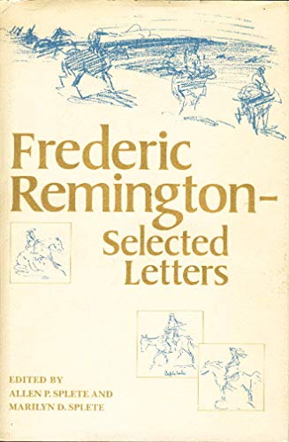 Frederic Remington -- selected letters. Edited by Allen P. Splete and Marilyn D. Splete