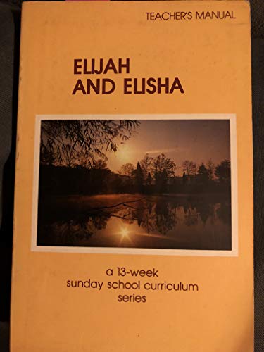 Imagen de archivo de Elijah and Elisha: Teacher's manual : a thirteen week Sunday School curriculum series a la venta por Books & Salvage