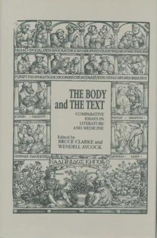 The Body and the Text: Comparative Essays in Literature and Medicine,