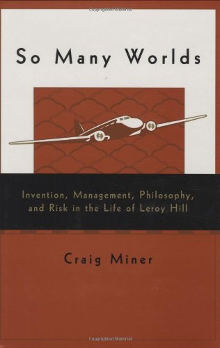 So Many Worlds Invention, Management, Philosophy, and Risk in the Life of Leroy Hill - Miner, Craig