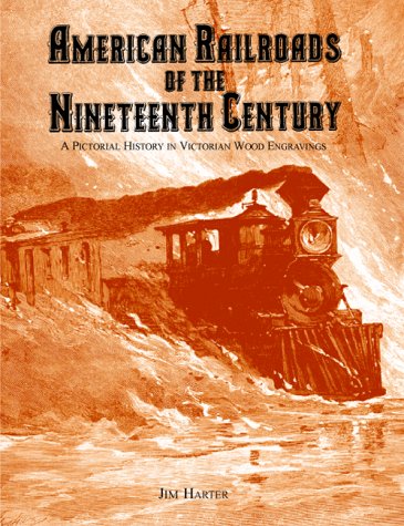 American Railroads of the Nineteenth Century: A Pictorial History in Victorian Wood Engravings (9780896724020) by Harter, Jim