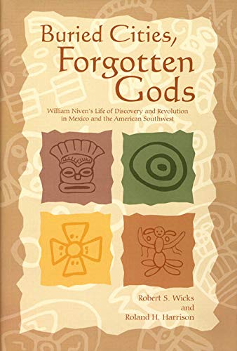 

Buried Cities, Forgotten Gods, William Niven's Life of Discovery and Revolution in Mexico and the American Southwest [first edition]