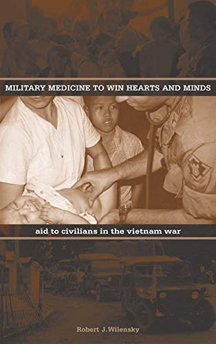 Military Medicine to Win Hearts and Minds: Aid to Civilians in the Vietnam War .