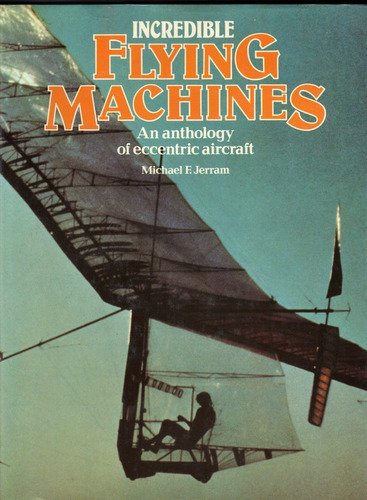 Imagen de archivo de Incredible flying machines: An anthology of eccentric aircraft a la venta por Better World Books