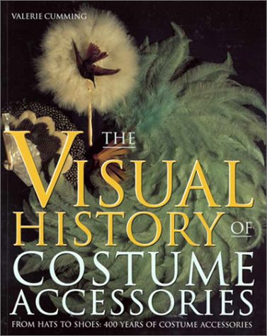 Beispielbild fr The Visual History of Costume Accessories : From Hats to Shoes - 400 Years of Costume Accessories zum Verkauf von Better World Books
