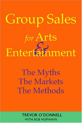 Beispielbild fr Group Sales For Arts Entertainment: The Myths, The Markets, The Methods zum Verkauf von Friends of  Pima County Public Library