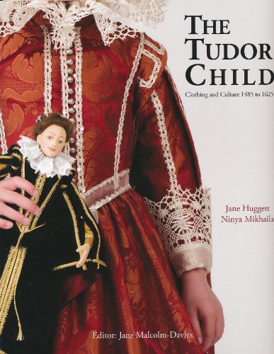The Tudor Child: Clothing and Culture 1485 to 1625 (9780896762671) by Jane Huggett; Ninya Mikhaila