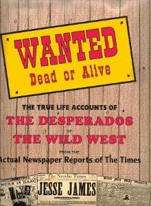 Beispielbild fr Wanted Dead or Alive: The True Life Accounts of the Desperados of the Wild West From the Actual Newspaper Reports of the Time zum Verkauf von thebookforest.com