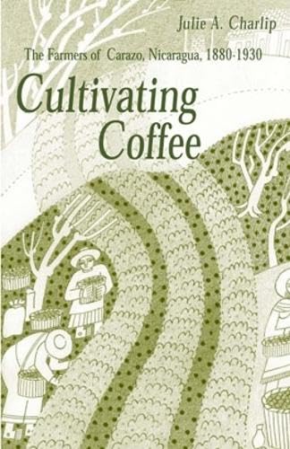 

Cultivating Coffee: The Farmers of Carazo, Nicaragua, 18801930 (Volume 39) (Ohio RIS Latin America Series)
