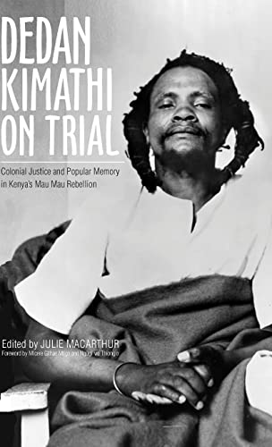 Beispielbild fr Dedan Kimathi on Trial: Colonial Justice and Popular Memory in Kenya's Mau Mau Rebellion zum Verkauf von Revaluation Books