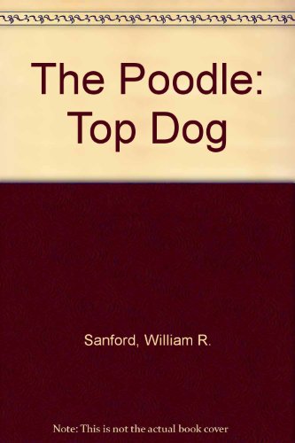 The Poodle (Top Dog) (9780896865280) by Sanford, William R.; Green, Carl R.; Bach, Julie S.