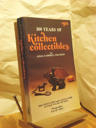 Stock image for 300 Years of Kitchen Collectibles: A Price Guide for Collectors, with 60 Color Pictures and 400 Black and White Illustrations for sale by Firefly Bookstore