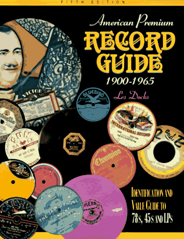 American Premium Record Guide 1900-1965. Identification and Value Guide to 78s, 45s and Lps. 5th ...