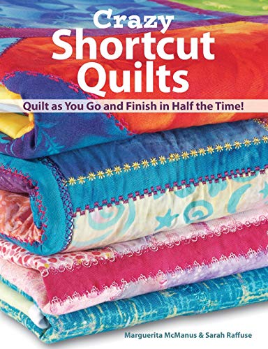 

Crazy Shortcut Quilts: Quilt as You Go and Finish in Half the Time!