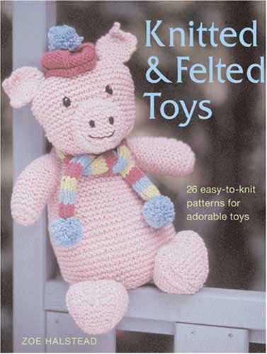 Immagine dell'editore per Knitted and Felted Toys: 26 Easy-to-Knit Patterns for Adorable Toys venduto da Reuseabook