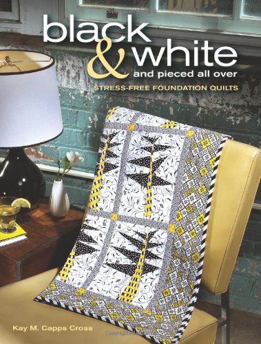Imagen de archivo de Black & White and Pieced all Over: Stress-free Foundation Quilts a la venta por Half Price Books Inc.