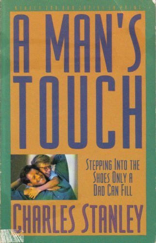 A Man's Touch/Stepping into the Shoes Only a Dad Can Fill (9780896930629) by Stanley, Charles