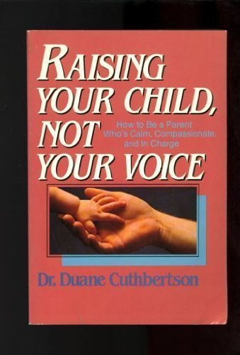 Stock image for Raising Your Child, Not Your Voice for sale by SecondSale