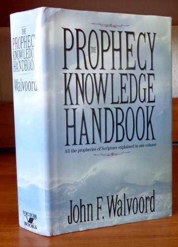 The Prophecy Knowledge Handbook: All the Prophecies of Scripture Explained in One Volume (9780896935099) by Walvoord, John F.