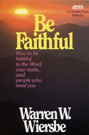 Beispielbild fr Be Faithful: How to Be Faithful to the Word, Your Tasks, and People Who Need You - 1-2 Timothy, Titus, Philemon zum Verkauf von Wonder Book